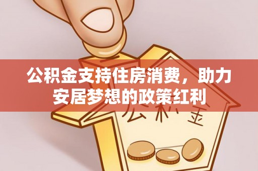 嘉陵公积金支持住房消费，助力安居梦想的政策红利