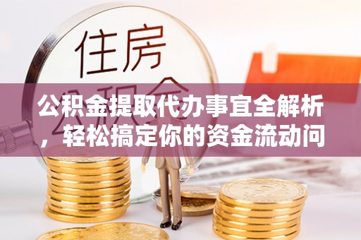 嘉陵公积金提取代办事宜全解析，轻松搞定你的资金流动问题
