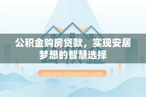 嘉陵公积金购房贷款，实现安居梦想的智慧选择