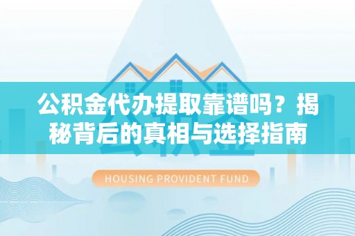 嘉陵公积金代办提取靠谱吗？揭秘背后的真相与选择指南