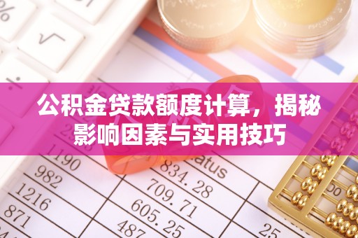 嘉陵公积金贷款额度计算，揭秘影响因素与实用技巧