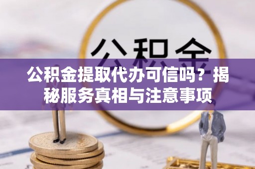 嘉陵公积金提取代办可信吗？揭秘服务真相与注意事项