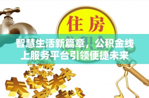 嘉陵智慧生活新篇章，公积金线上服务平台引领便捷未来
