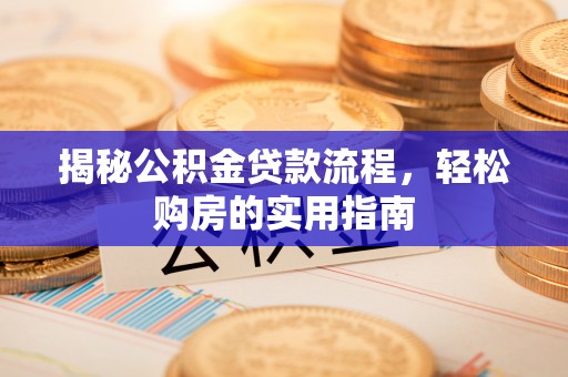 嘉陵揭秘公积金贷款流程，轻松购房的实用指南