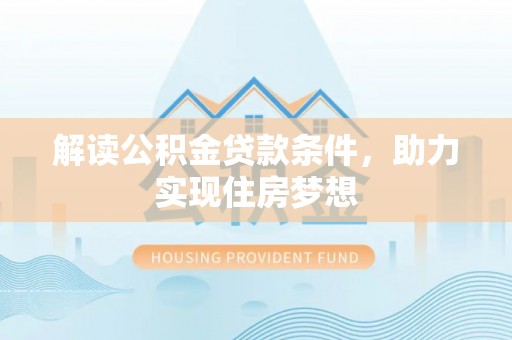 嘉陵解读公积金贷款条件，助力实现住房梦想