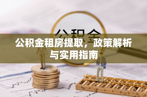 嘉陵公积金租房提取，政策解析与实用指南