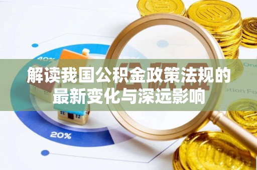 嘉陵解读我国公积金政策法规的最新变化与深远影响