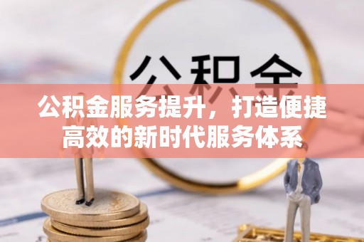 嘉陵公积金服务提升，打造便捷高效的新时代服务体系
