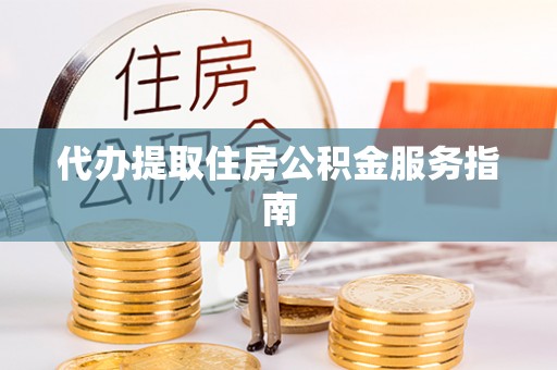 嘉陵代办提取住房公积金服务指南