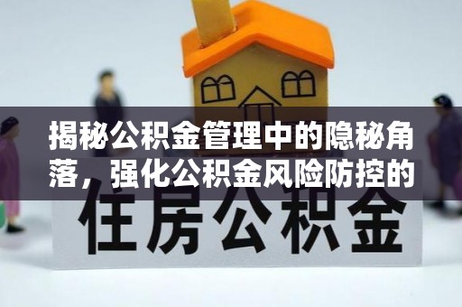 嘉陵揭秘公积金管理中的隐秘角落，强化公积金风险防控的必要性与路径