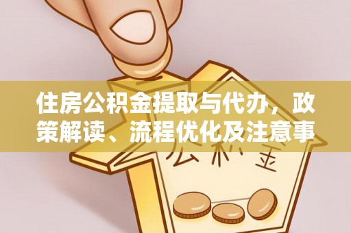 嘉陵住房公积金提取与代办，政策解读、流程优化及注意事项