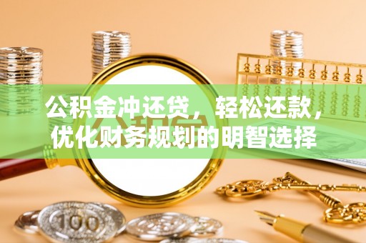 嘉陵公积金冲还贷，轻松还款，优化财务规划的明智选择