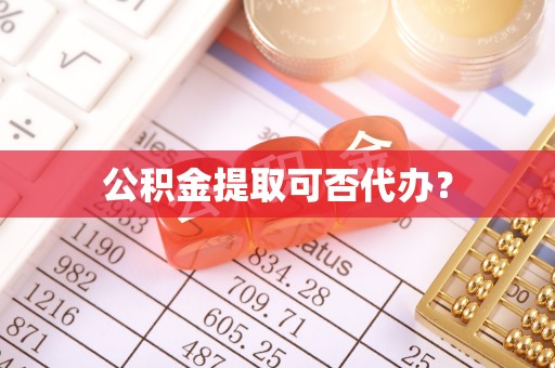 嘉陵公积金提取可否代办？