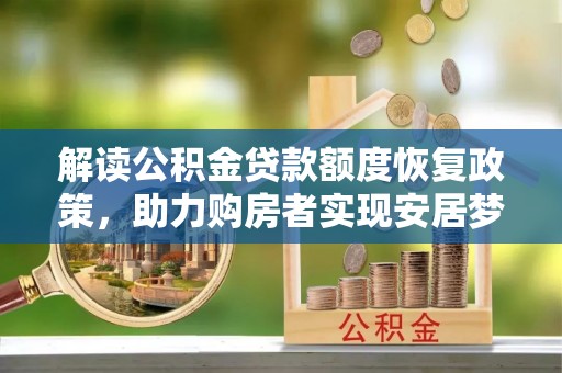 嘉陵解读公积金贷款额度恢复政策，助力购房者实现安居梦想