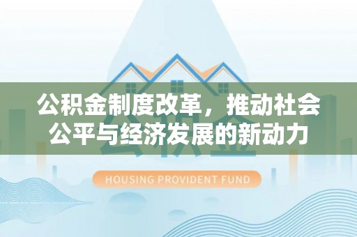 嘉陵公积金制度改革，推动社会公平与经济发展的新动力