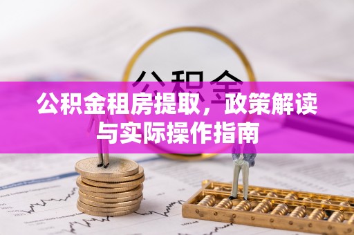 嘉陵公积金租房提取，政策解读与实际操作指南