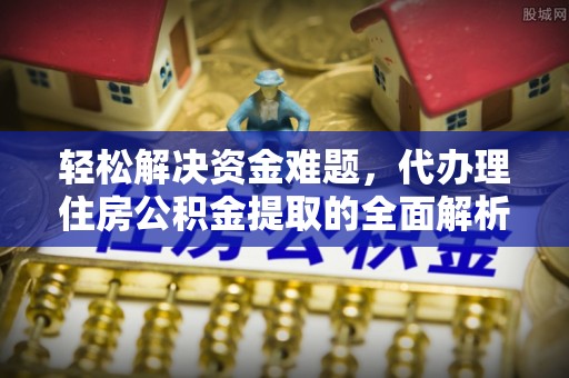 嘉陵轻松解决资金难题，代办理住房公积金提取的全面解析