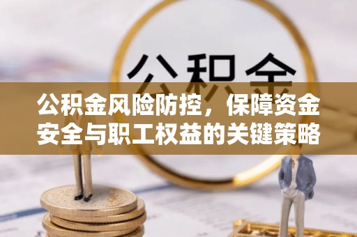 嘉陵公积金风险防控，保障资金安全与职工权益的关键策略