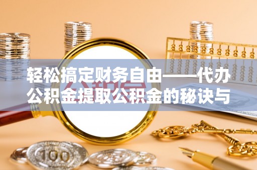 嘉陵轻松搞定财务自由——代办公积金提取公积金的秘诀与技巧