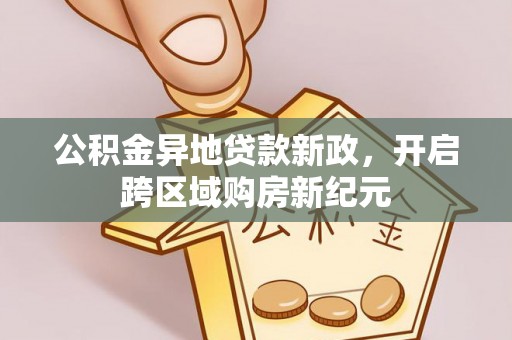 嘉陵公积金异地贷款新政，开启跨区域购房新纪元