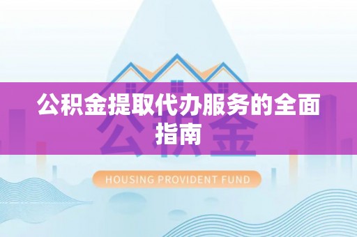 嘉陵公积金提取代办服务的全面指南