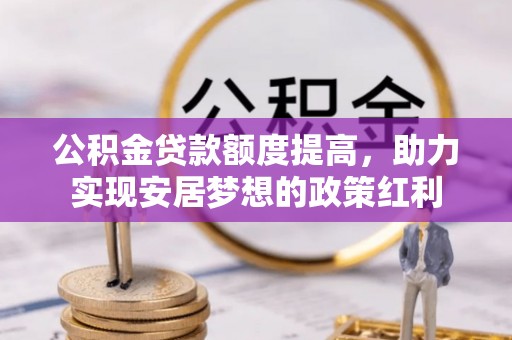 嘉陵公积金贷款额度提高，助力实现安居梦想的政策红利