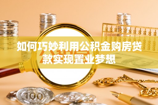 嘉陵如何巧妙利用公积金购房贷款实现置业梦想