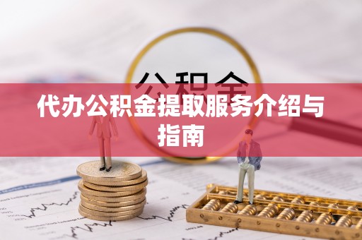 嘉陵代办公积金提取服务介绍与指南