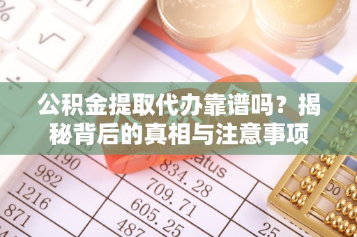嘉陵公积金提取代办靠谱吗？揭秘背后的真相与注意事项