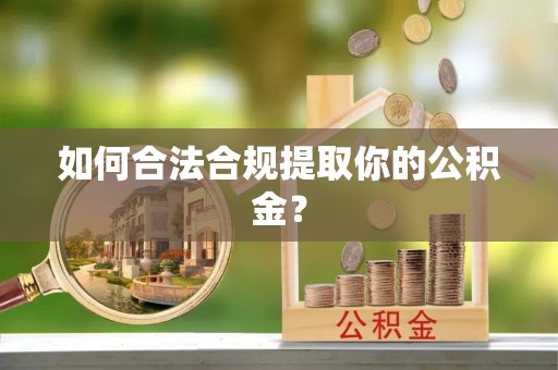 嘉陵如何合法合规提取你的公积金？