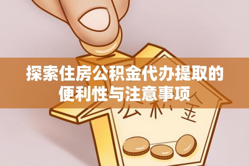嘉陵探索住房公积金代办提取的便利性与注意事项