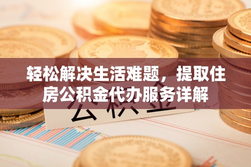 嘉陵轻松解决生活难题，提取住房公积金代办服务详解