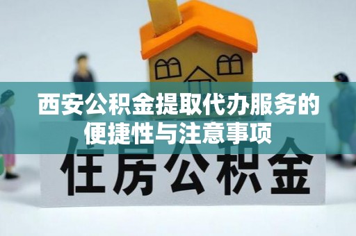 嘉陵西安公积金提取代办服务的便捷性与注意事项