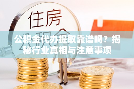 嘉陵公积金代办提取靠谱吗？揭秘行业真相与注意事项